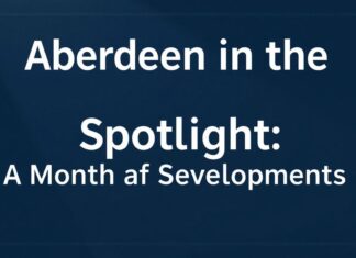 Aberdeen in the Spotlight: A Month of Significant Developments Aberdeen in the Spotlight: A Month of Significant Developments